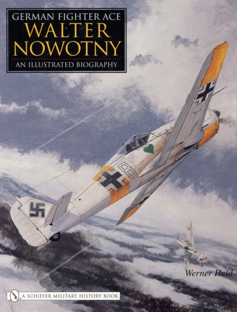 German Fighter Ace Walter Nowotny:: An Illustrated Biography