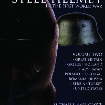 The History of the Steel Helmet in the First World War: Vol 2: Great Britain, Greece, Holland, Italy, Japan, Poland, Portugal, Romania, Russia, Serbia, Turkey, United States