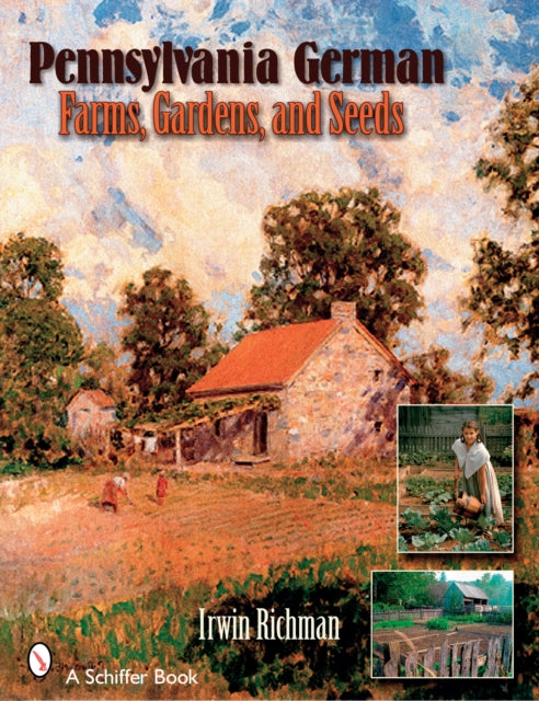 Pennsylvania German Farms, Gardens, and Seeds: Landis Valley in Four Centuries