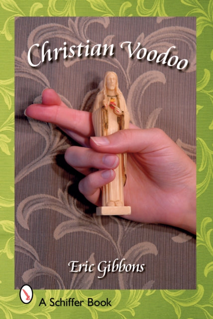 Christian Voodoo: A Guide to Luck, Omens, Recipes for Homemade Miracles, and Exorcism