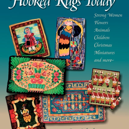 Hooked Rugs Today: Strong Women, Flowers, Animals, Children, Christmas, Miniatures, and More - 2006