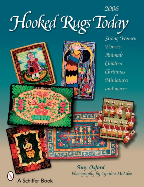 Hooked Rugs Today: Strong Women, Flowers, Animals, Children, Christmas, Miniatures, and More - 2006