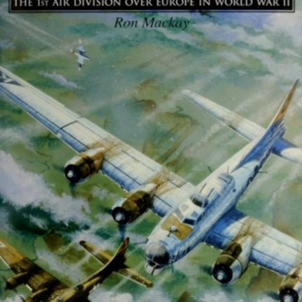 First in the Field: The 1ST Air Division over Europe in WWII