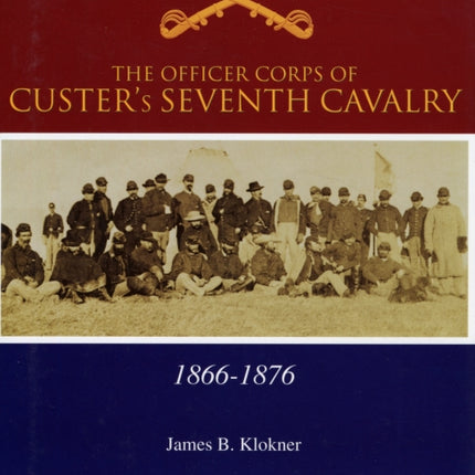 The Officer Corps of Custer's Seventh Cavalry: 1866-1876