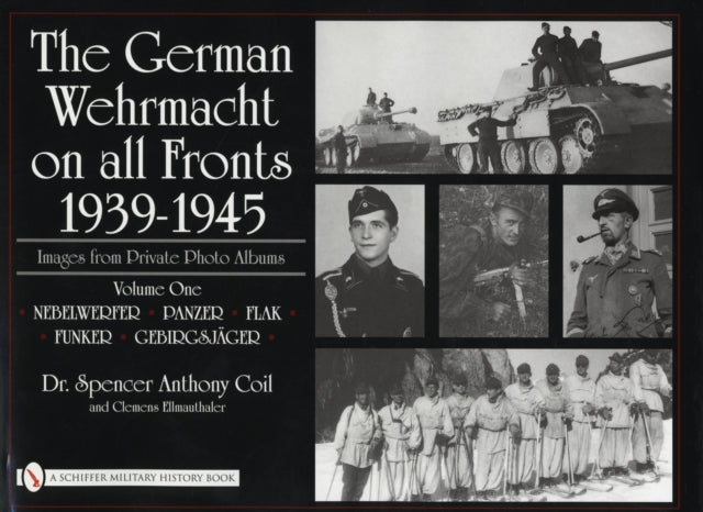 The German Wehrmacht on all Fronts 1939-1945: Images from Private Photo Albums: Vol.1: Nebelwerfer, Panzer, Flak, Funker, Gebirgsjäger