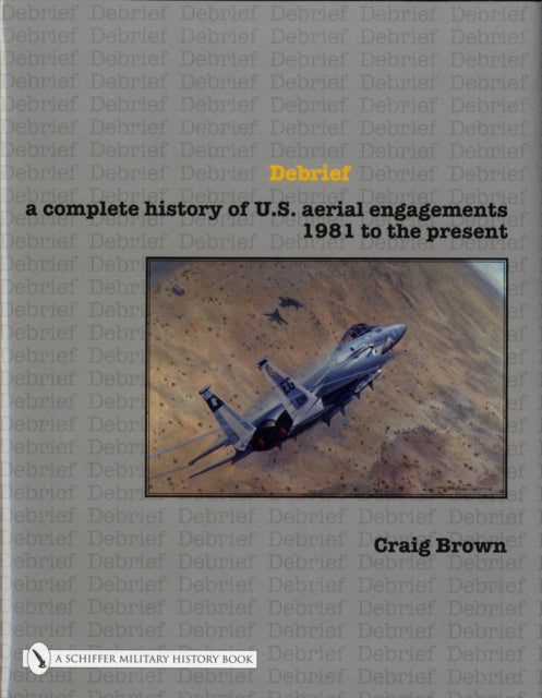 Debrief: A Complete History of U.S. Aerial Engagements - 1981 to the Present