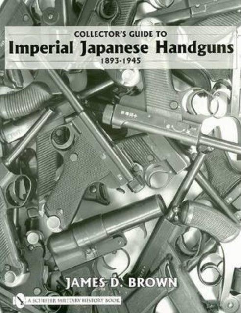 Collector's Guide to Imperial Japanese Handguns, 1893–1945