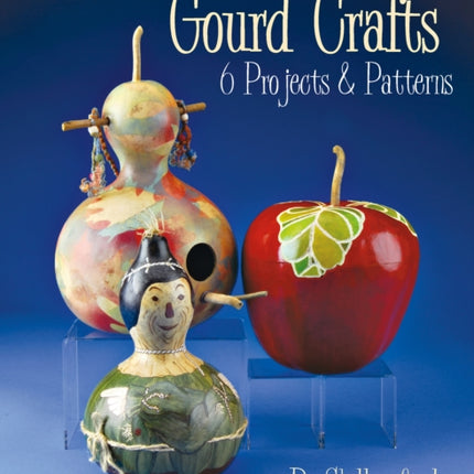 Gourd Crafts: 6 Projects & Patterns