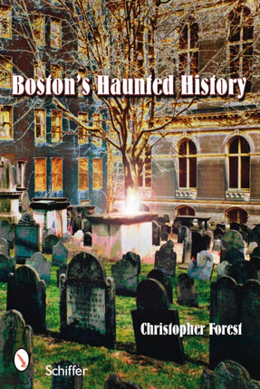 Boston's Haunted History: Exploring the Ghosts and Graves of Beantown