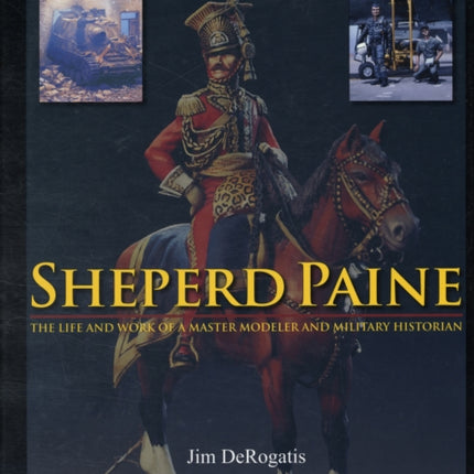 Sheperd Paine: the Life and Work of a Master Modeler and Military Historian