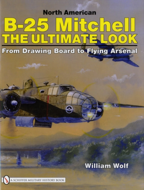 North American B-25 Mitchell: The Ultimate Look: from Drawing Board to Flying Arsenal