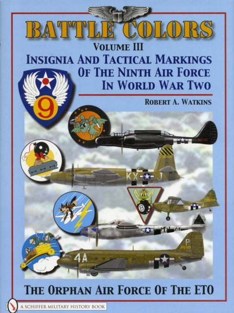 Battle Colors Volume 3: Insignia and Tactical Markings of the Ninth Air Force in World War II