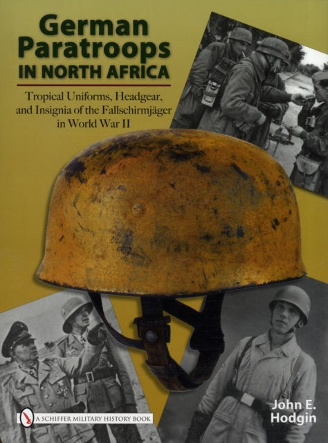 German Paratroops in North Africa: Tropical Uniforms, Headgear, and Insignia of the Fallschirmjäger in World War II