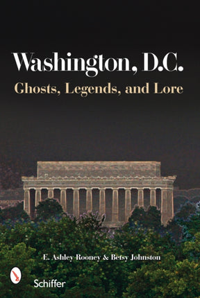 Washington, D.C.: Ghosts, Legends, and Lore