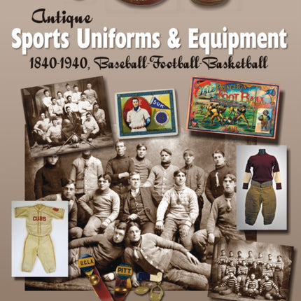 Antique Sports Uniforms & Equipment: 1840-1940, Baseball - Football - Basketball