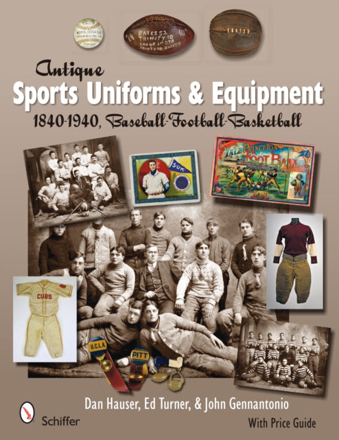 Antique Sports Uniforms & Equipment: 1840-1940, Baseball - Football - Basketball