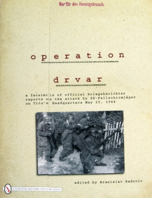 Operation Drvar: A Facsimile of Official KriegsberichterReports on the Attack by SS-Fallschirmjägeron Tito’s Headquarters May 25, 1944