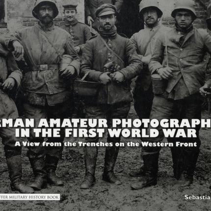 German Amateur Photographers in the First World War: A View from the Trenches on the Western Front