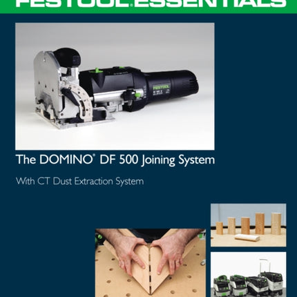 Festool® Essentials: The DOMINO DF 500 Joining System: With CT Dust Extraction System