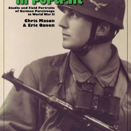 Fallschirmjäger in Portrait: Studio and Field Portraits of German Paratroops in World War II