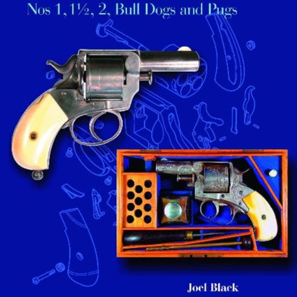 Webley Solid-Frame Revolvers: Nos. 1, 1 1/2, 2, Bull Dogs, and Pugs