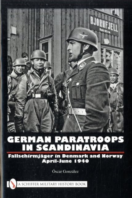 German Paratroops in Scandinavia: Fallschirmjäger in Denmark and Norway April-June 1940