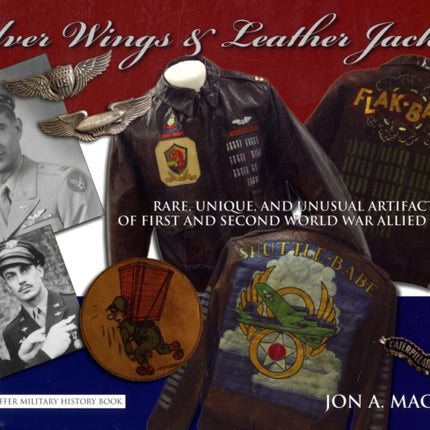 Silver Wings & Leather Jackets: Rare, Unique, and Unusual Artifacts of First and Second World War Allied Flyers