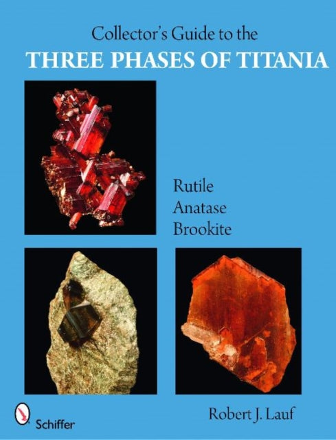 Collector’s Guide to the Three Phases of Titania: Rutile, Anatase, and Brookite