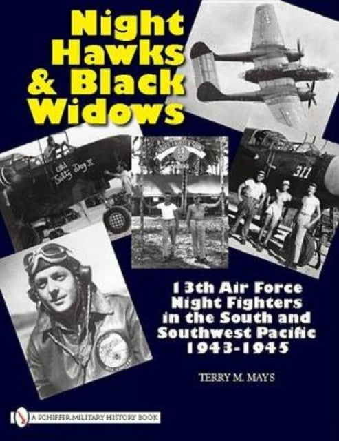 Night Hawks and Black Widows: 13th Air Force Night Fighters in the South and Southwest Pacific • 1943-1945