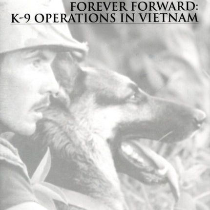 Forever Forward: K-9 Operations in Vietnam