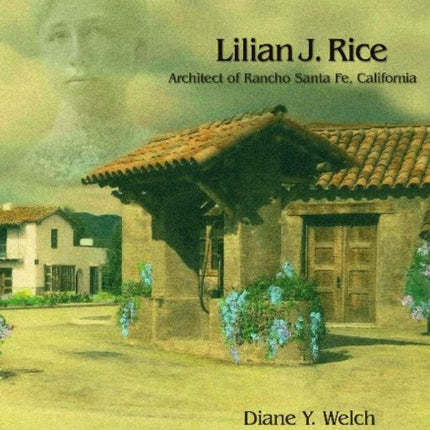 Lilian J. Rice: Architect of Rancho Santa Fe, California: Architect of Rancho Santa Fe, California