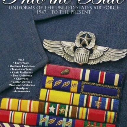 Into the Blue: Uniforms of the United States Air Force 1947 - to the Present • Vol.1