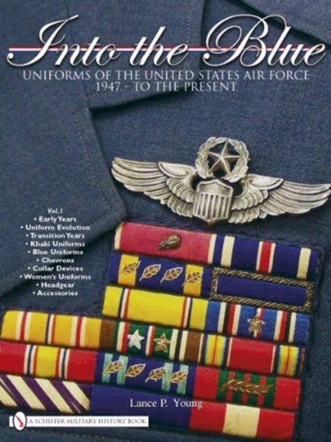 Into the Blue: Uniforms of the United States Air Force 1947 - to the Present • Vol.1