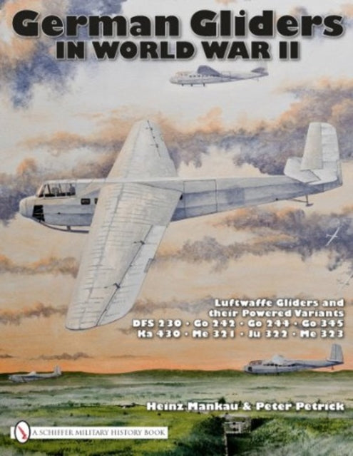 German Gliders in World War II: Luftwaffe Gliders and their Powered Variants