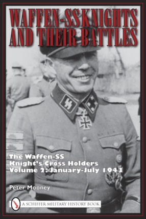 Waffen-SS Knights and Their Battles: The Waffen-SS Knight’s Cross Holders Volume 2: January-July 1943