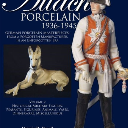 Allach Porcelain 1936-1945: Volume 2: Historical Military Figures, Peasants, Figurines, Animals, Vases, Dinnerware, Miscellaneous