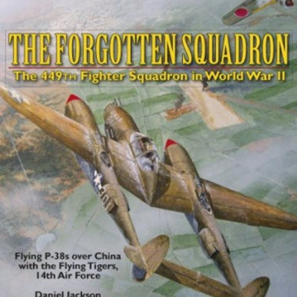 The Forgotten Squadron: The 449th Fighter Squadron in World War II - Flying P-38s with the Flying Tigers, 14th AF: The 449th Fighter Squadron in World War IIFlying P-38s with the Flying Tigers, 14th AF