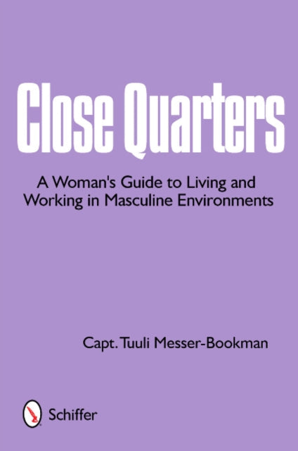 Close Quarters: A Woman's Guide to Living and Working in Masculine Environments