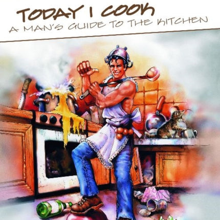 Today I Cook: A Man’s Guide to the Kitchen