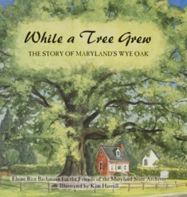 While a Tree Grew: The Story of Maryland’s Wye Oak