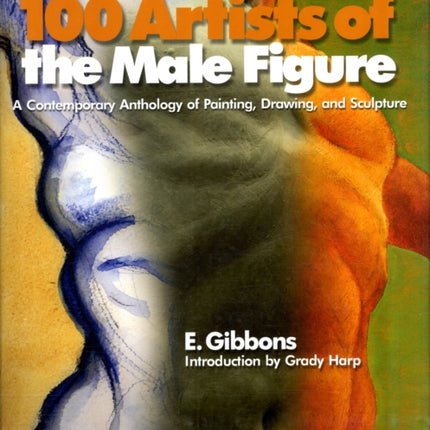 100 Artists of the Male Figure: A Contemporary Anthology of Painting, Drawing, and Sculpture