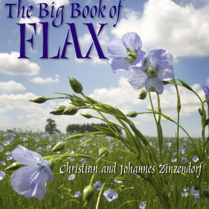 The Big Book of Flax: A Compendium of Facts, Art, Lore, Projects, and Song