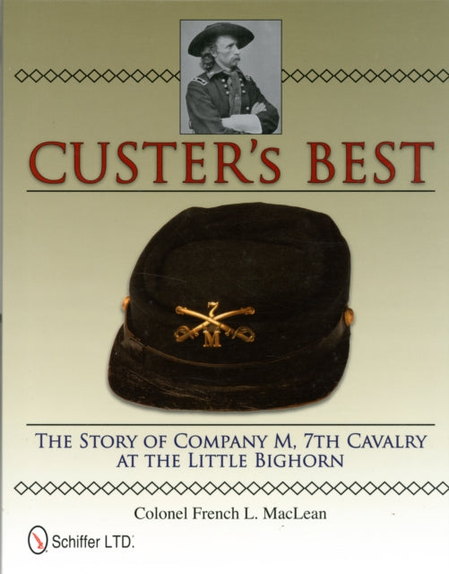 Custer’s Best: The Story of Company M, 7th Cavalry at the Little Bighorn