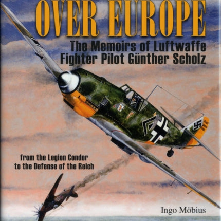 In the Skies Over Europe: The Memoirs of Luftwaffe Figher Pilot Günther Scholz