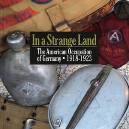 In a Strange Land: The American Occupation of Germany 1918-1923