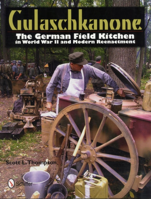 Gulaschkanone: The German Field Kitchen in World War II and Modern Reenactment