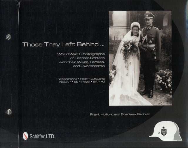 Those They Left Behind: World War II Photographs of German Soldiers with their Wives, Families, and Sweethearts - Kriegsmarine, Heer, Luftwaffe, NSDAP, SS, Polizei, SA, HJ