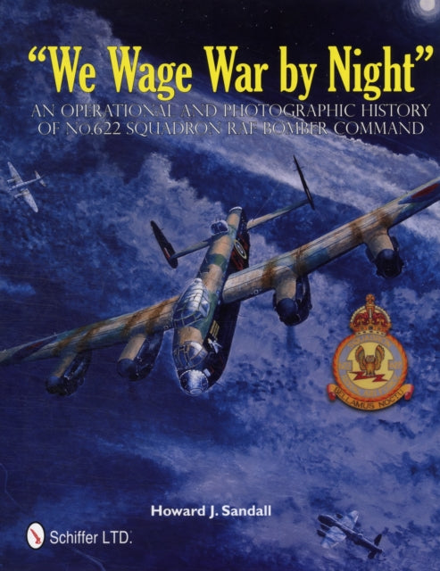 “We Wage War by Night”: An Operational and Photographic History of No.622 Squadron RAF Bomber Command