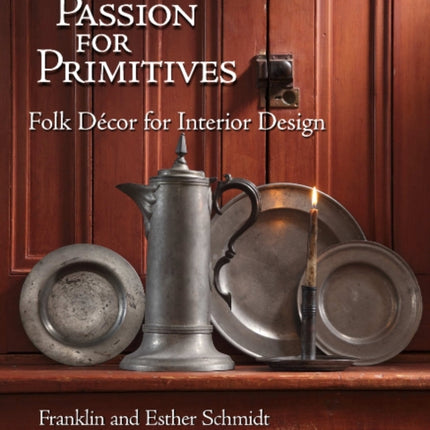 Passion for Primitives: Folk Décor for Interior Design