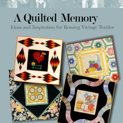 A Quilted Memory: Ideas and Inspiration for Reusing Vintage Textiles